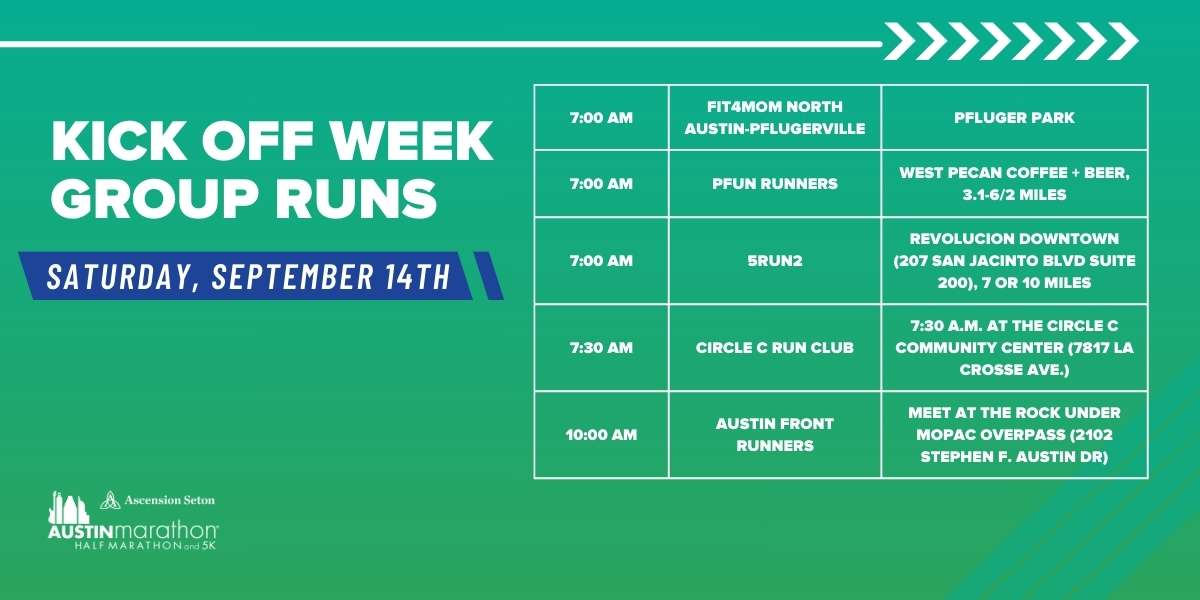 A promotional image for "Kick Off Week Group Runs," part of Run Austin and the Austin Marathon. The schedule lists multiple runs starting on Saturday, September 14th, between 7:00 AM and 10:00 AM at various locations like Pfluger Park and West Pecan Coffee. Join us for community training! Austin Marathon Half Marathon & 5K A promotional image for "Kick Off Week Group Runs," part of Run Austin and the Austin Marathon. The schedule lists multiple runs starting on Saturday, September 14th, between 7:00 AM and 10:00 AM at various locations like Pfluger Park and West Pecan Coffee. Join us for community training! Austin Marathon Half Marathon & 5K