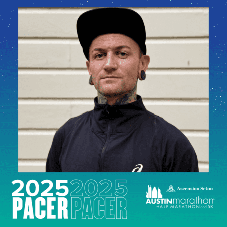 A person with tattoos, large ear gauges, and a black cap stands against a light wooden wall. They are wearing a black zip-up jacket. At the bottom of the image, a blue-green banner reads "2025 PACER" and "Austin Marathon Half Marathon and 5K Ascension Seton." Join the Pacer Group and meet fellow enthusiasts! Austin Marathon Half Marathon & 5K A person with tattoos, large ear gauges, and a black cap stands against a light wooden wall. They are wearing a black zip-up jacket. At the bottom of the image, a blue-green banner reads "2025 PACER" and "Austin Marathon Half Marathon and 5K Ascension Seton." Join the Pacer Group and meet fellow enthusiasts! Austin Marathon Half Marathon & 5K