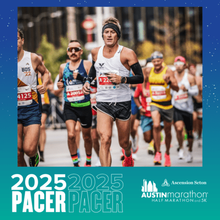 A runner in a headband and white tank top leads the Pacer Group during the Austin Marathon. Other runners follow, sporting colorful athletic gear. Event branding and "2025 PACER" appears at the bottom alongside sponsor logos. Austin Marathon Half Marathon & 5K A runner in a headband and white tank top leads the Pacer Group during the Austin Marathon. Other runners follow, sporting colorful athletic gear. Event branding and "2025 PACER" appears at the bottom alongside sponsor logos. Austin Marathon Half Marathon & 5K