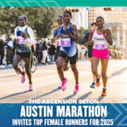 Four top female runners are competing in a marathon, with enthusiastic spectators in the background. The text at the bottom reads, "The Ascension Seton Austin Marathon invites elite competitors for the 2025 event. Austin Marathon Half Marathon & 5K