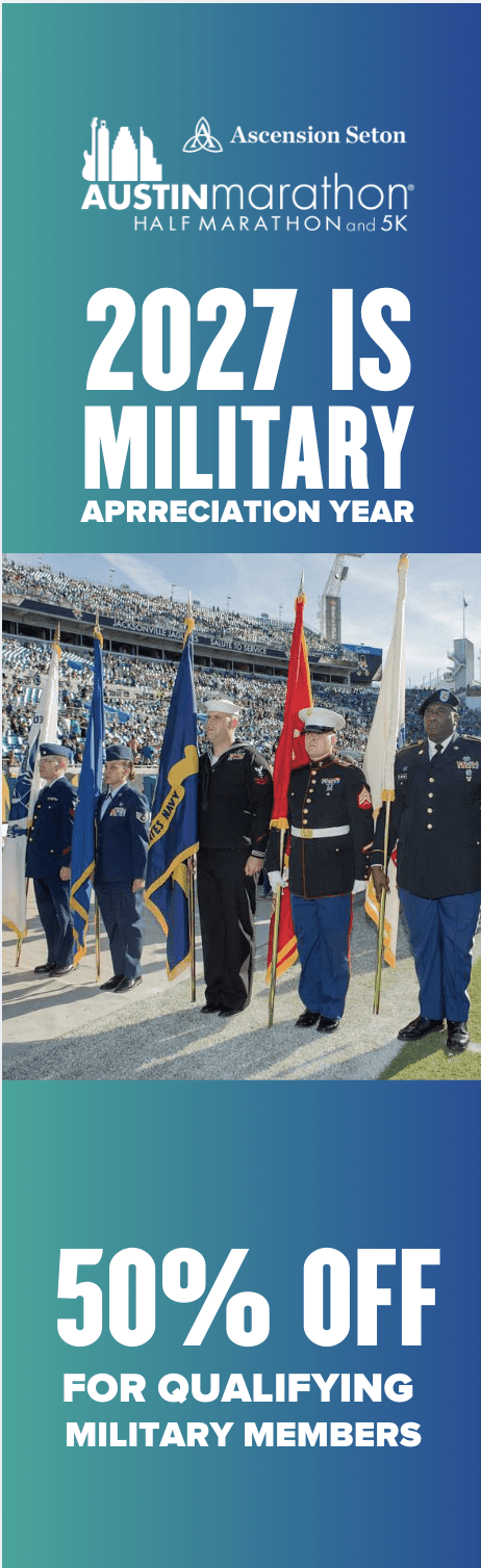 Vertical banner for the Austin Marathon promoting 2027 as Military Appreciation Year, featuring a photo of uniformed personnel holding flags and highlighting an exclusive Austin Marathon discount—50% off registration for qualifying military members. Austin Marathon Half Marathon & 5K Vertical banner for the Austin Marathon promoting 2027 as Military Appreciation Year, featuring a photo of uniformed personnel holding flags and highlighting an exclusive Austin Marathon discount—50% off registration for qualifying military members. Austin Marathon Half Marathon & 5K